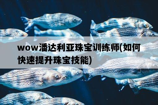 wow潘達利亞珠寶訓練師，如何快速提升珠寶技能-圖1