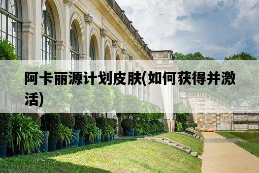 阿卡麗源計劃皮膚，如何獲得并激活-圖1