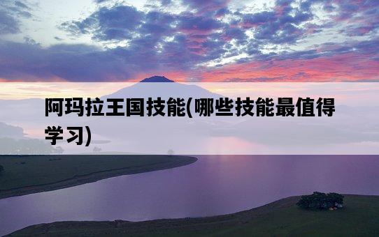 阿瑪拉王國技能，哪些技能最值得學習-圖1