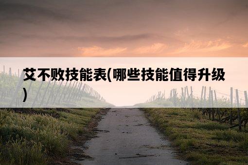艾不敗技能表，哪些技能值得升級-圖1