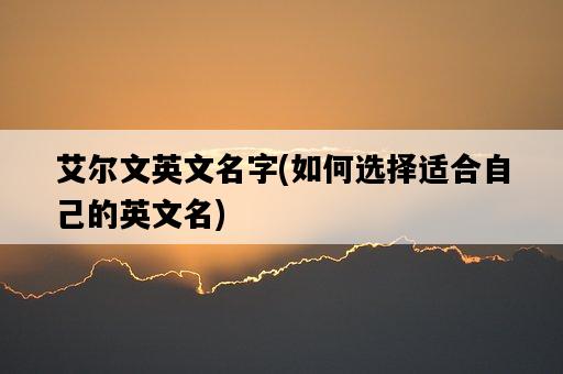 艾爾文英文名字，如何選擇適合自己的英文名-圖1