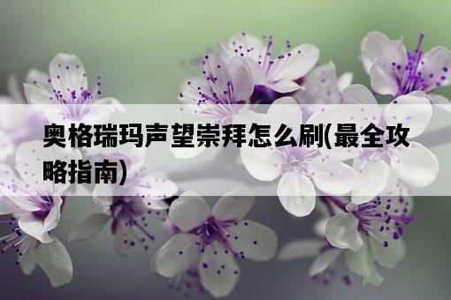 奧格瑞瑪聲望崇拜怎么刷，最全攻略指南-圖1