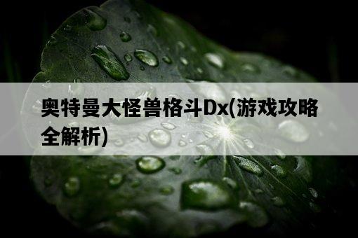 奧特曼大怪獸格斗Dx，游戲攻略全解析-圖1