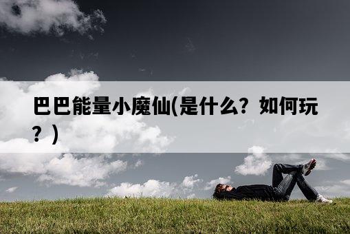 巴巴能量小魔仙，是什么？如何玩？-圖1