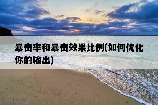 暴擊率和暴擊效果比例，如何優化你的輸出-圖1