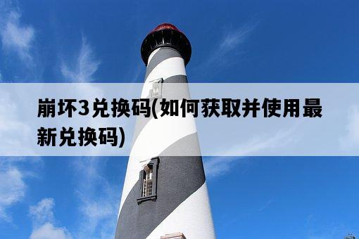 崩壞3兌換碼，如何獲取并使用最新兌換碼-圖1