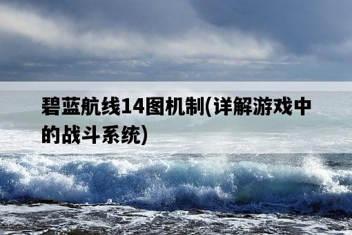 碧藍航線14圖機制，詳解游戲中的戰斗系統-圖1