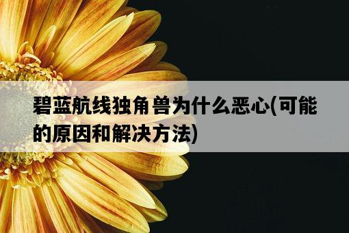 碧藍航線獨角獸為什么惡心，可能的原因和解決方法-圖1