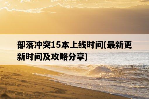 部落沖突15本上線時間，最新更新時間及攻略分享-圖1