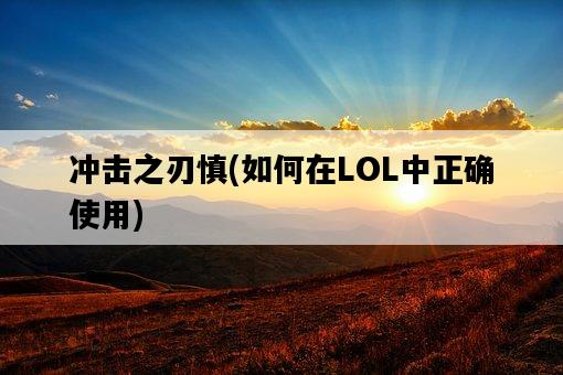 沖擊之刃慎，如何在LOL中正確使用-圖1