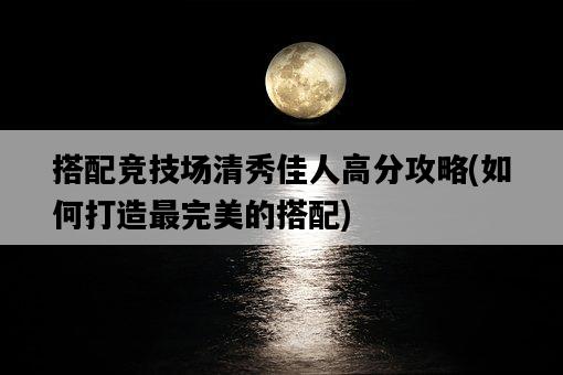 搭配競技場清秀佳人高分攻略，如何打造最完美的搭配-圖1