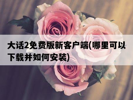 大話2免費版新客戶端，哪里可以下載并如何安裝-圖1