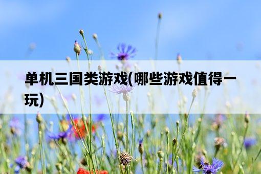 單機三國類游戲，哪些游戲值得一玩-圖1