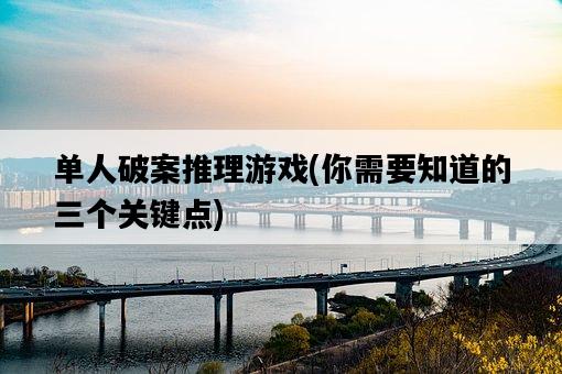 單人破案推理游戲,你需要知道的三個關鍵點-圖1 單人破案推理游戲,你需要知道的三個關鍵點-圖1