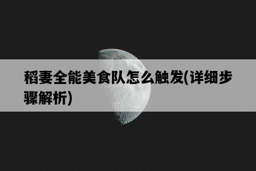 稻妻全能美食隊怎么觸發，詳細步驟解析-圖1