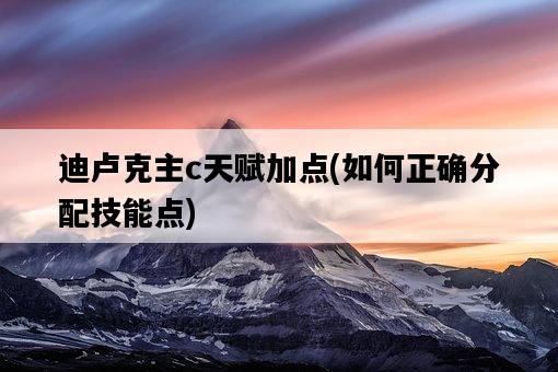 迪盧克主c天賦加點，如何正確分配技能點-圖1
