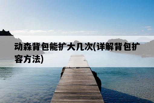 動森背包能擴大幾次，詳解背包擴容方法-圖1
