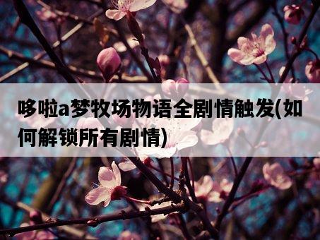哆啦a夢牧場物語全劇情觸發，如何解鎖所有劇情-圖1