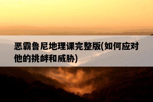 惡霸魯尼地理課完整版,如何應對他的挑釁和威脅-圖1 惡霸魯尼地理課完整版,如何應對他的挑釁和威脅-圖1