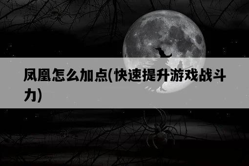 鳳凰怎么加點，快速提升游戲戰斗力-圖1