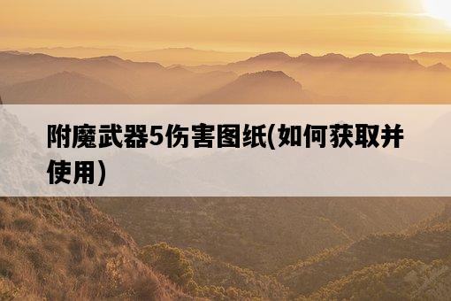 附魔武器5傷害圖紙，如何獲取并使用-圖1