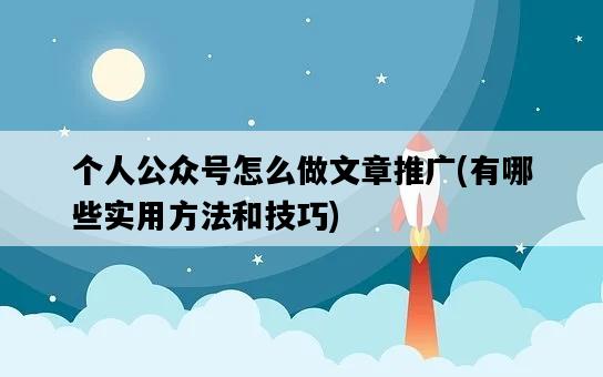 個人公眾號怎么做文章推廣，有哪些實用方法和技巧-圖1