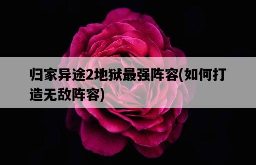 歸家異途2地獄最強陣容，如何打造無敵陣容-圖1
