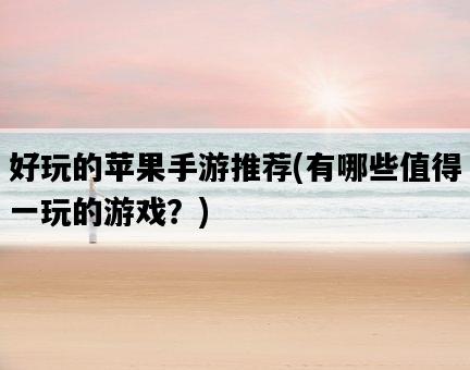 好玩的蘋果手游推薦，有哪些值得一玩的游戲？-圖1