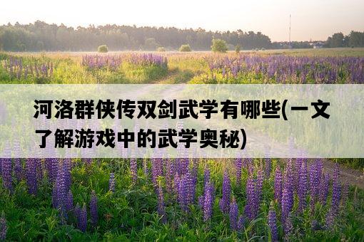 河洛群俠傳雙劍武學有哪些，一文了解游戲中的武學奧秘-圖1