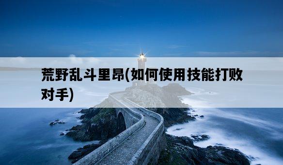 荒野亂斗里昂，如何使用技能打敗對手-圖1