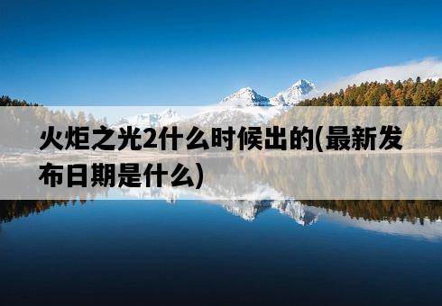 火炬之光2什么時候出的，最新發布日期是什么-圖1