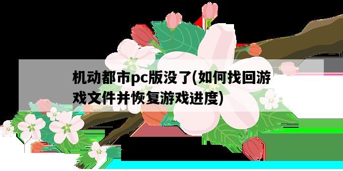 機動都市pc版沒了,如何找回游戲文件并恢復游戲進度-圖1 機動都市pc版沒了,如何找回游戲文件并恢復游戲進度-圖1