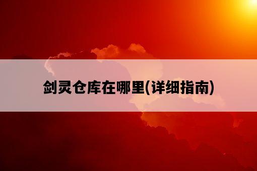 劍靈倉庫在哪里，詳細指南-圖1