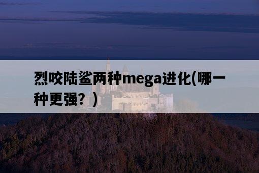 烈咬陸鯊兩種mega進化，哪一種更強？-圖1