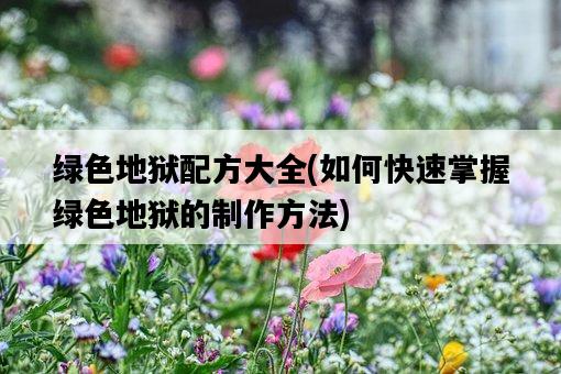 綠色地獄配方大全，如何快速掌握綠色地獄的制作方法-圖1