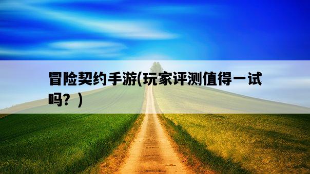 冒險契約手游，玩家評測值得一試嗎？-圖1
