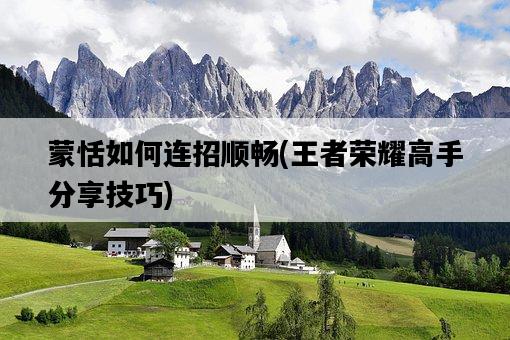 蒙恬如何連招順暢，王者榮耀高手分享技巧-圖1