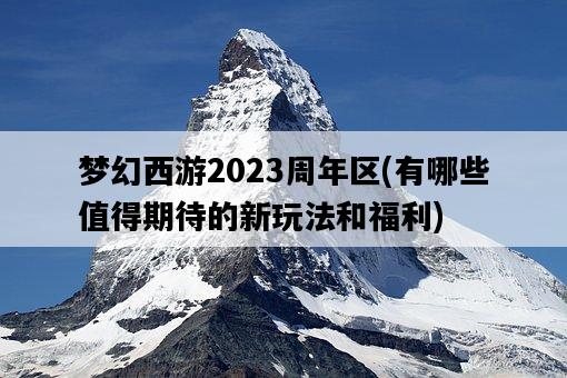 夢幻西游2023周年區，有哪些值得期待的新玩法和福利-圖1
