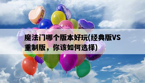 魔法門哪個版本好玩,經典版VS重制版,你該如何選擇-圖1 魔法門哪個版本好玩,經典版VS重制版,你該如何選擇-圖1