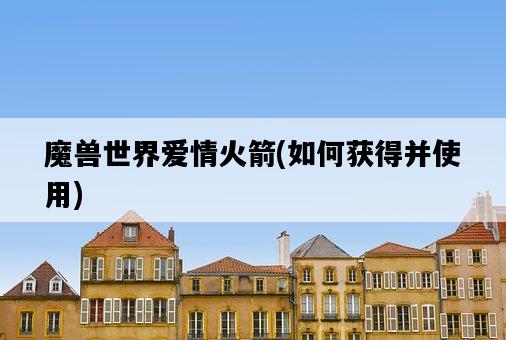 魔獸世界愛情火箭，如何獲得并使用-圖1