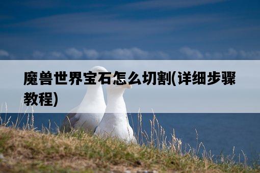 魔獸世界寶石怎么切割，詳細步驟教程-圖1
