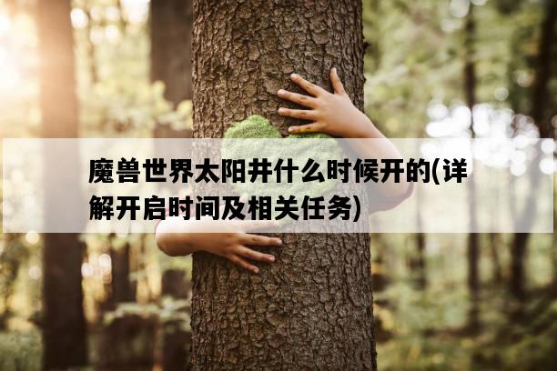 魔獸世界太陽井什么時候開的，詳解開啟時間及相關任務-圖1