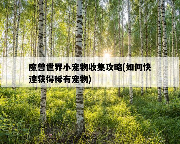 魔獸世界小寵物收集攻略，如何快速獲得稀有寵物-圖1