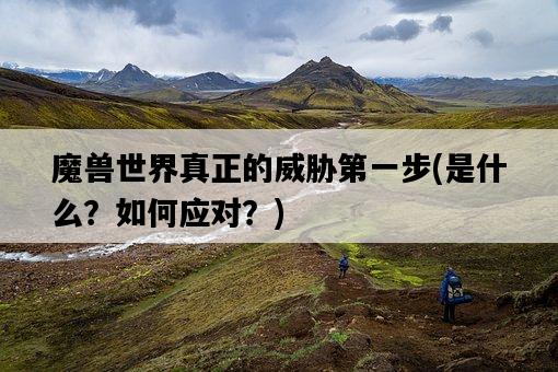 魔獸世界真正的威脅第一步，是什么？如何應對？-圖1