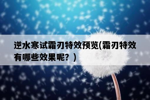 逆水寒試霜刃特效預覽，霜刃特效有哪些效果呢？-圖1