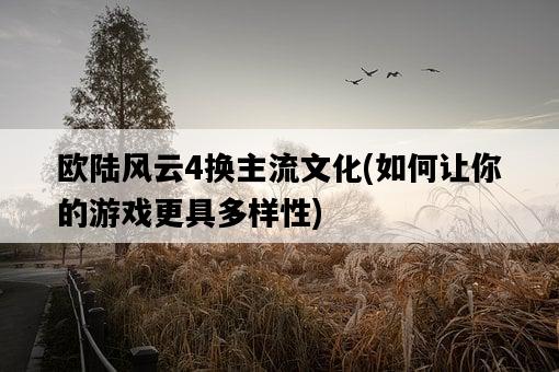 歐陸風云4換主流文化，如何讓你的游戲更具多樣性-圖1