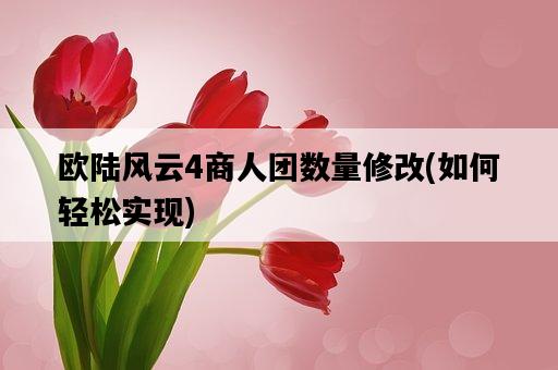 歐陸風云4商人團數量修改，如何輕松實現-圖1