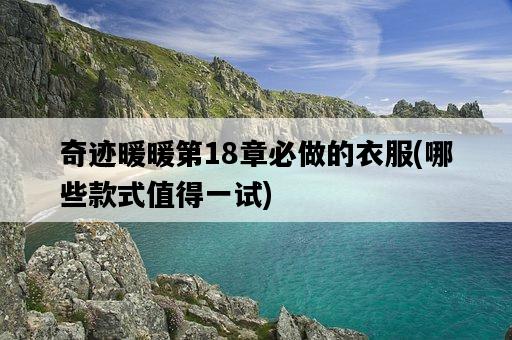 奇跡暖暖第18章必做的衣服，哪些款式值得一試-圖1