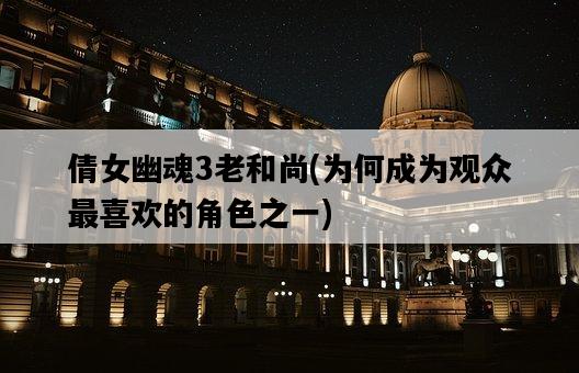 倩女幽魂3老和尚，為何成為觀眾最喜歡的角色之一-圖1