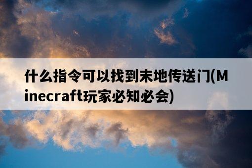 什么指令可以找到末地傳送門，Minecraft玩家必知必會-圖1